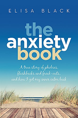 The Anxiety Book : Information on panic attacks, health anxiety, postnatal depression and parenting the anxious child
