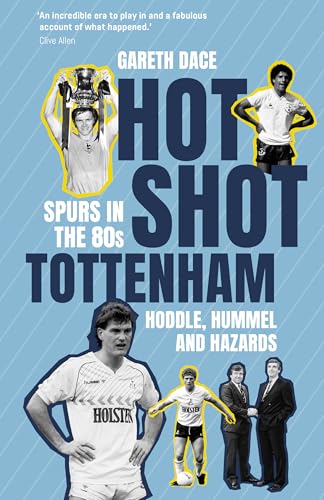 Hot Shot Tottenham : Spurs in the 80s – Hoddle, Hummel and Hazards
