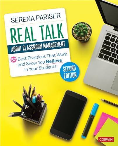 Real Talk About Classroom Management : 57 Best Practices That Work and Show You Believe in Your Students