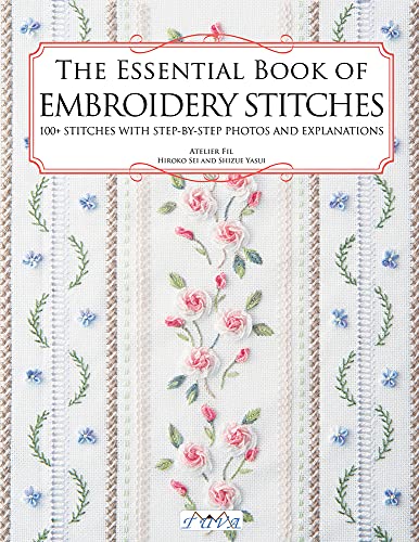 The Essential Book of Embroidery Stitches: Beautiful Hand Embroidery Stitches - 100+ Stitches with Step-by-Step Photos and Explanations