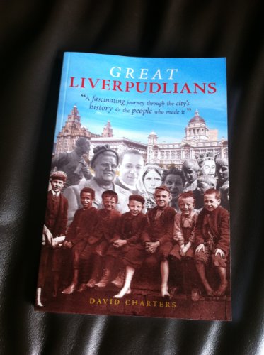Great Liverpudlians : A Fascinating Journey Through the City's History and the People Who Made it