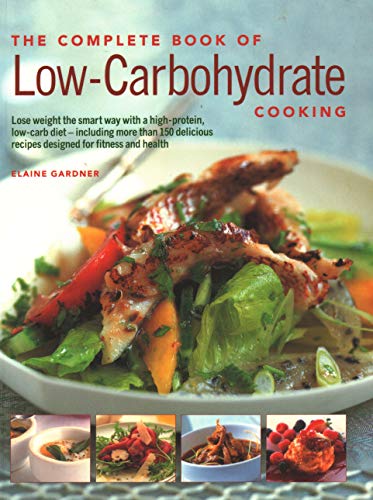 Low-Carbohydrate Cooking, The Complete Book of : An expert guide to long-term, low-carb eating for weight loss and health, with over 150 recipes