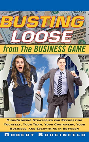Busting Loose From the Business Game: Mind-Blowing Strategies for Recreating Yourself