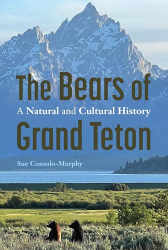 The Bears of Grand Teton : A Natural and Cultural History
