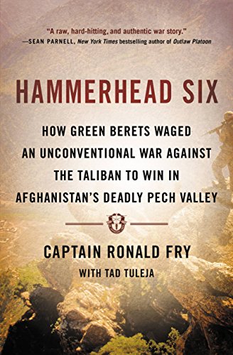 Hammerhead Six : How Green Berets Waged an Unconventional War Against the Taliban to Win in Afghanistan's Deadly Pech Valley