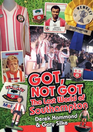 Got; Not Got: Southampton FC : The Lost World of Southampton