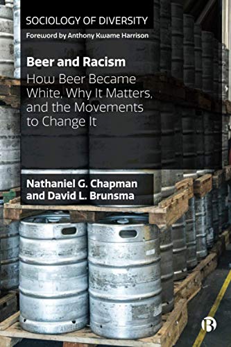 Beer and Racism: How Beer Became White, Why It Matters, and the Movements to Change It (Sociology of Diversity)