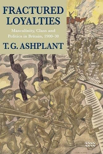 Fractured Loyalties : Masculinity, Class and Politics in Britain, 1900-30