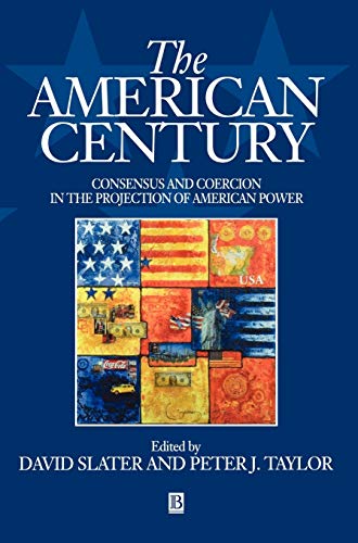 American Century: Consensus and Coercion in the Projection of American Power