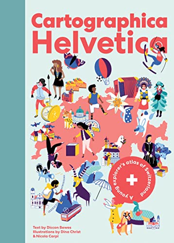 Cartographica Helvetica : A Young Explorer’s Atlas of Switzerland