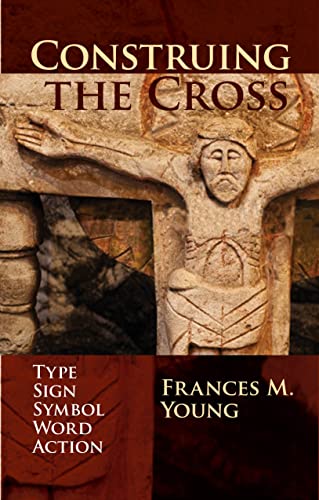 Construing the Cross : Type, Sign, Symbol, Word, Action