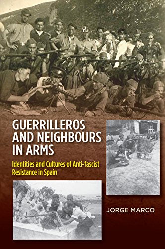 Guerrilleros & Neighbours in Arms: Identities & Cultures of Anti-Fascist Resistance in Spain (The Canada Blanch/Sussex Academic Studie)