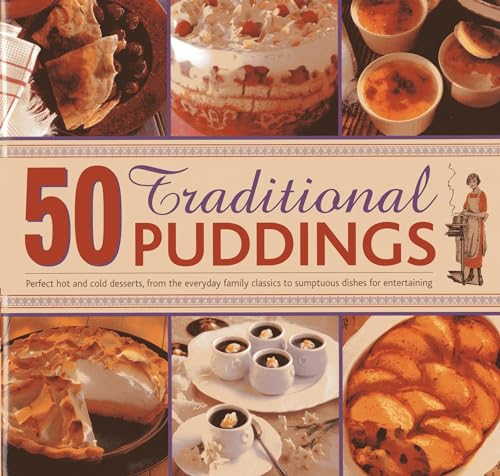 50 Traditional Puddings : Perfect Hot & Cold Desserts from the Everyday Family Classics to Sumptuous Dishes for Entertaining