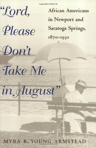 Lord, Please Don't Take Me in August : African-Americans in Newport and Saratoga Springs, 1870-1930