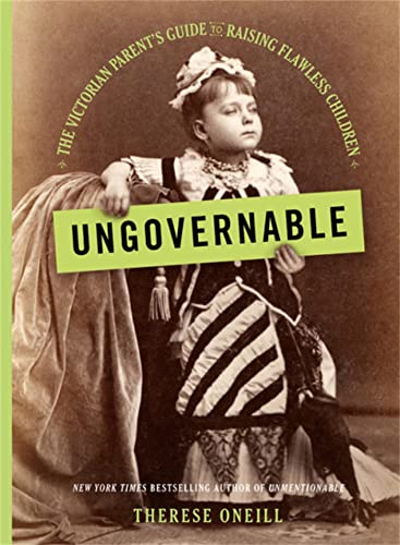Ungovernable : The Victorian Parent's Guide to Raising Flawless Children