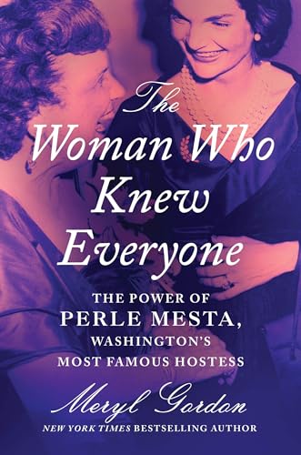 The Woman Who Knew Everyone : The Power of Perle Mesta, Washington’s Most Famous Hostess