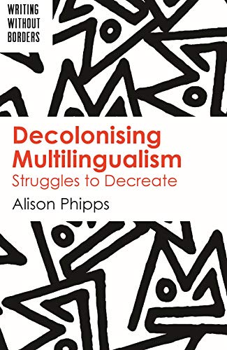 Decolonising Multilingualism: Struggles to Decreate (Writing without Borders): 1