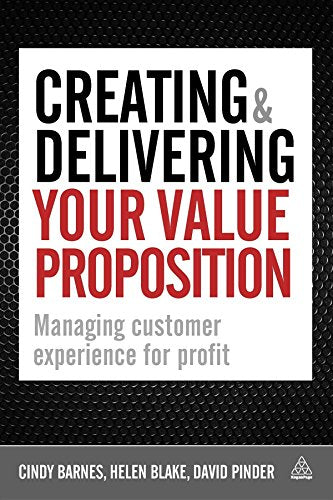 Creating and Delivering Your Value Proposition : Managing Customer Experience for Profit