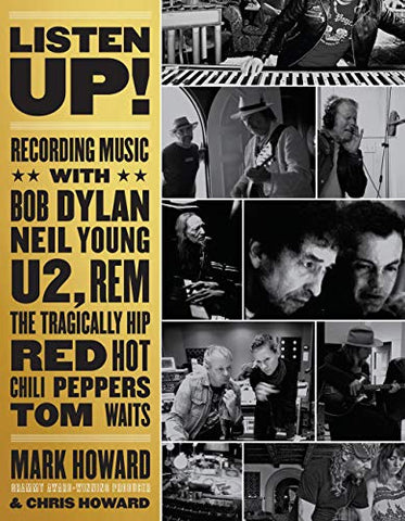 Listen Up!: Recording Music with Bob Dylan, Neil Young, U2, R.E.M., the Tragically Hip, Red Hot Chili Peppers, Tom Waits...