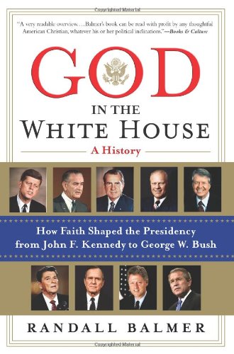God In The White House : A History. How Faith Shaped the Presidency from John F. Kennedy to George W. Bush