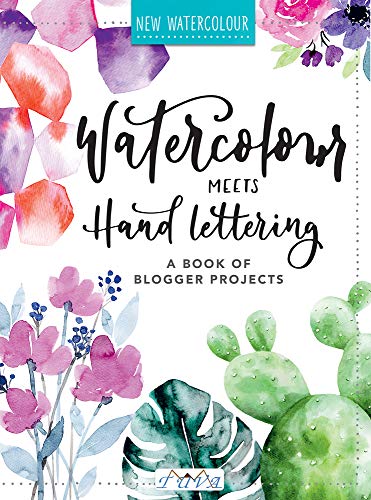 Watercolour Meets Hand Lettering: The Project Book of Pretty Watercolour with Hand Lettering: The Project Book of Pretty Watercolor with Handlettering