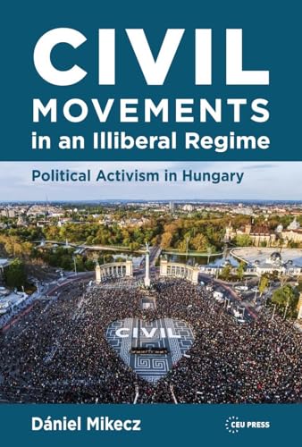 Civil Movements in an Illiberal Regime : Political Activism in Hungary