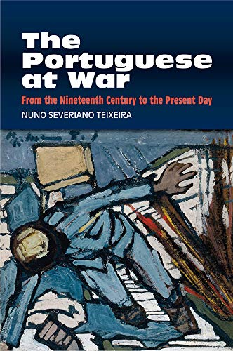 The Portuguese at War: From the Nineteenth Century to the Present Day (Portuguese-Speaking World: Its History, Politics & Culture)