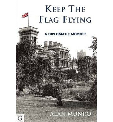 Keep the Flag Flying : A Diplomatic Memoir