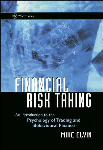 Financial Risk Taking: An Introduction to the Psychology of Trading and Behavioural Finance