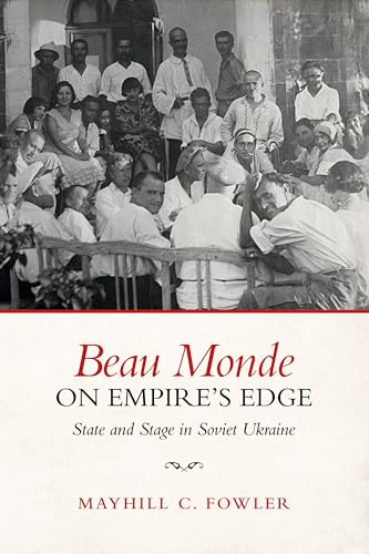 Beau Monde on Empire's Edge : State and Stage in Soviet Ukraine