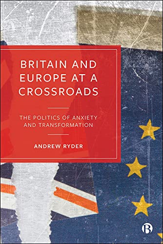 Britain and Europe at a Crossroads : The Politics of Anxiety and Transformation