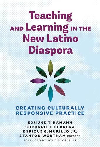 Teaching and Learning in the New Latino Diaspora : Creating Culturally Responsive Practice
