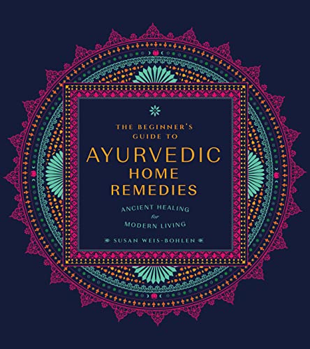 The Beginner's Guide to Ayurvedic Home Remedies: Ancient Healing for Modern Life
