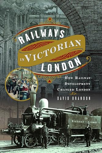 Railways in Victorian London : How Railway Development Changed London