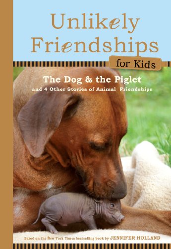 Unlikely Friendships for Kids: The Dog & The Piglet : And Four Other Stories of Animal Friendships