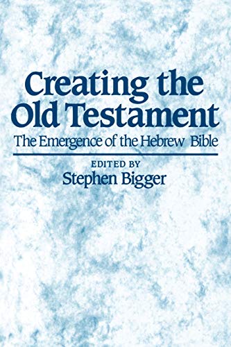 Creating the Old Testament: Emergence of the Hebrew Bible