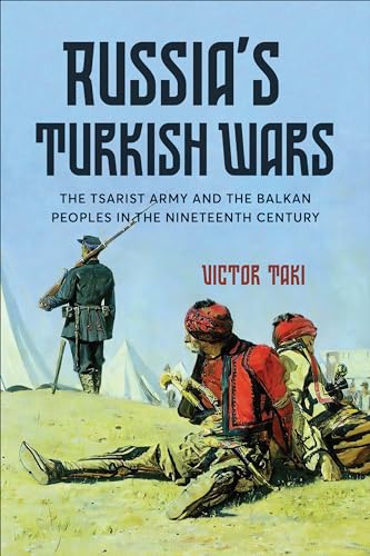 Russia's Turkish Wars : The Tsarist Army and the Balkan Peoples in the Nineteenth Century