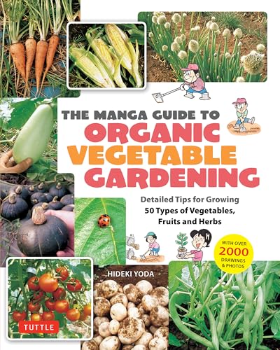 The Manga Guide to Organic Vegetable Gardening : Detailed Tips for Growing 50 Types of Vegetables, Fruits and Herbs (with Over 2000 Drawings and Photos)