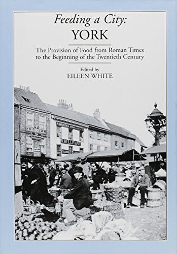 Feeding a City : York - Provision of Food from Roman Times to the 19th Century