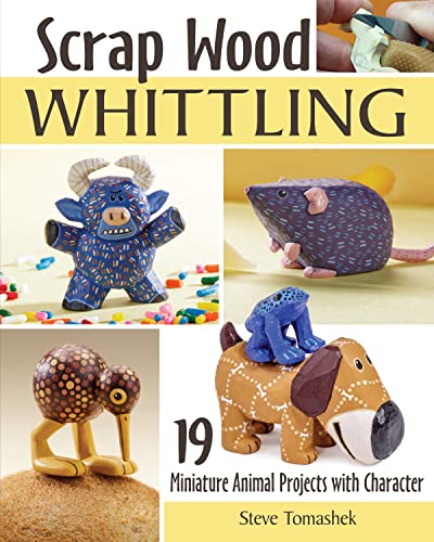 Scrap Wood Whittling : 19 Miniature Animal Projects with Character