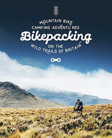 Bikepacking: Mountain Bike Camping Adventures on the Wild Trails of Britain (Mountain Bike Adventures)