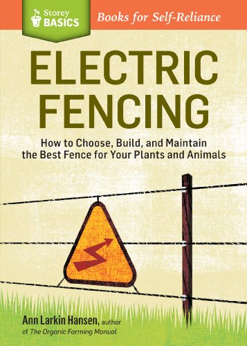 Electric Fencing : How to Choose, Build, and Maintain the Best Fence for Your Plants and Animals. A Storey BASICS® Title