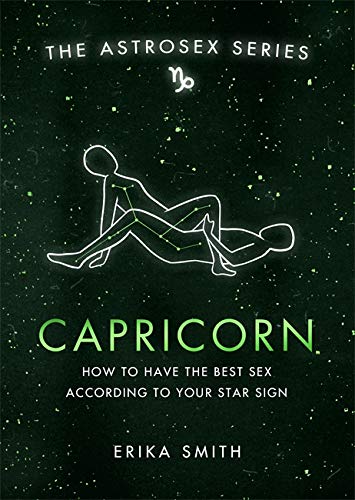 Astrosex: Capricorn: How to have the best sex according to your star sign (The Astrosex Series)