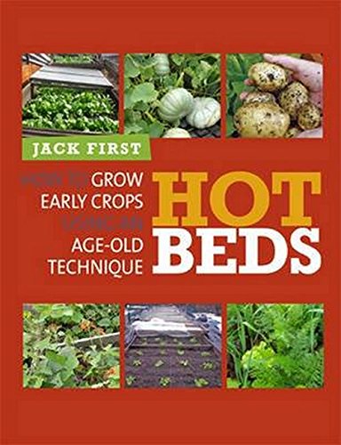 Hot Beds: How to Grow Early Crops Using Age-old Techniques: How to Grow Early Crops Using an Age-Old Technique