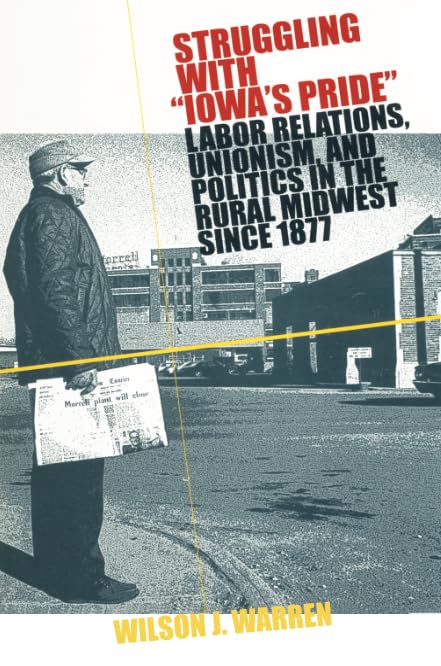 Struggling with Iowa's Pride : Labor Relations, Unionism and Politics in the Rural Midwest Since 1877