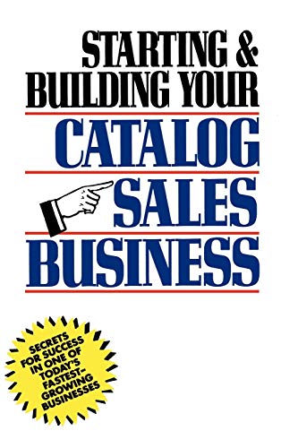Starting and Building Your Catalogue Sales Business: Secrets for Success in One of Todays Fastest-growing Businesses