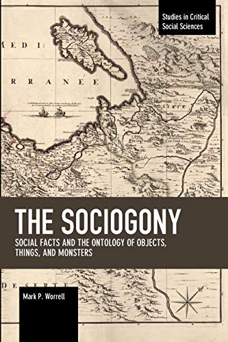The Sociogony: Social Facts and the Ontology of Objects, Things, and Monsters (Studies in Critical Social Sciences)