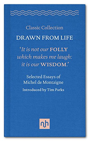 Drawn from Life: Selected Essays of Michel de Montaigne 2016 (Classic Collection)