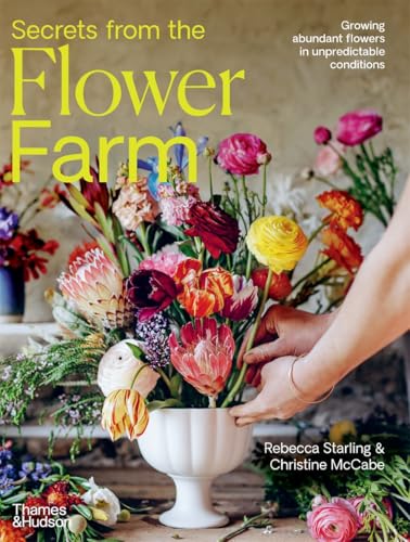 Secrets from the Flower Farm : Growing abundant flowers in unpredictable conditions