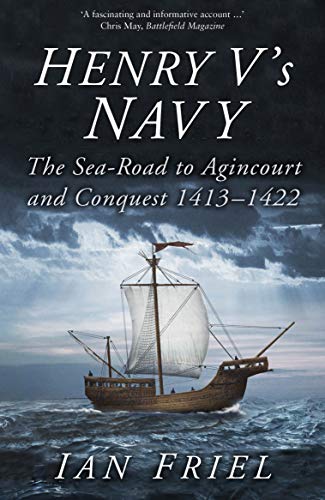 Henry V's Navy: The Sea-Road to Agincourt and Conquest 1413-1422